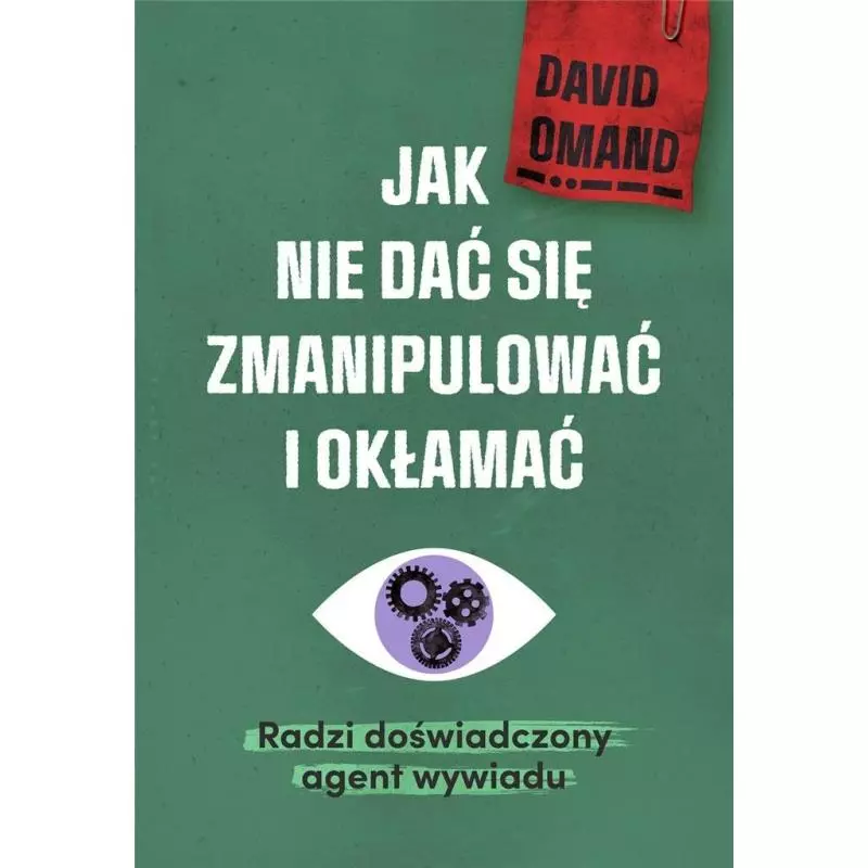 JAK NIE DAĆ SIĘ ZMANIPULOWAĆ I OKŁAMAĆ RADZI DOŚWIADCZONY AGENT WYWIADU David Omand - Muza