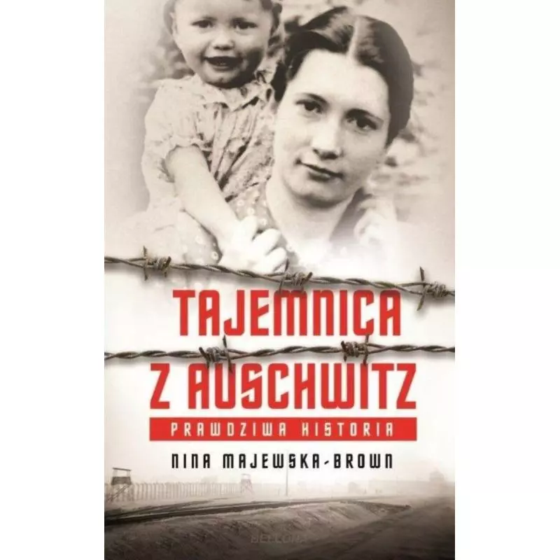 TAJEMNICA Z AUSCHWITZ PRAWDZIWA HISTORIA Nina Majewska-Brown - Bellona TAJEMNICA Z AUSCHWITZ PRAWDZIWA HISTORIA Nina Majewska-Brown - Bellona