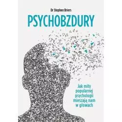 PSYCHOBZDURY JAK MITY POPULARNEJ PSYCHOLOGII MIESZAJĄ NAM W GŁOWACH Stephen Briers - Linia