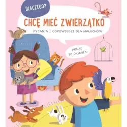 CHCĘ MIEĆ ZWIERZĄTKO. DLACZEGO? PYTANIA I ODPOWIEDZI DLA MALUCHÓW - Yoyo Books