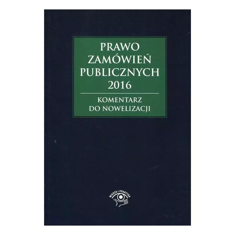 PRAWO ZAMÓWIEŃ PUBLICZNYCH 2016 KOMENTARZ DO NOWELIZACJI Andrzela Gawrońska-Baran - Wiedza i Praktyka