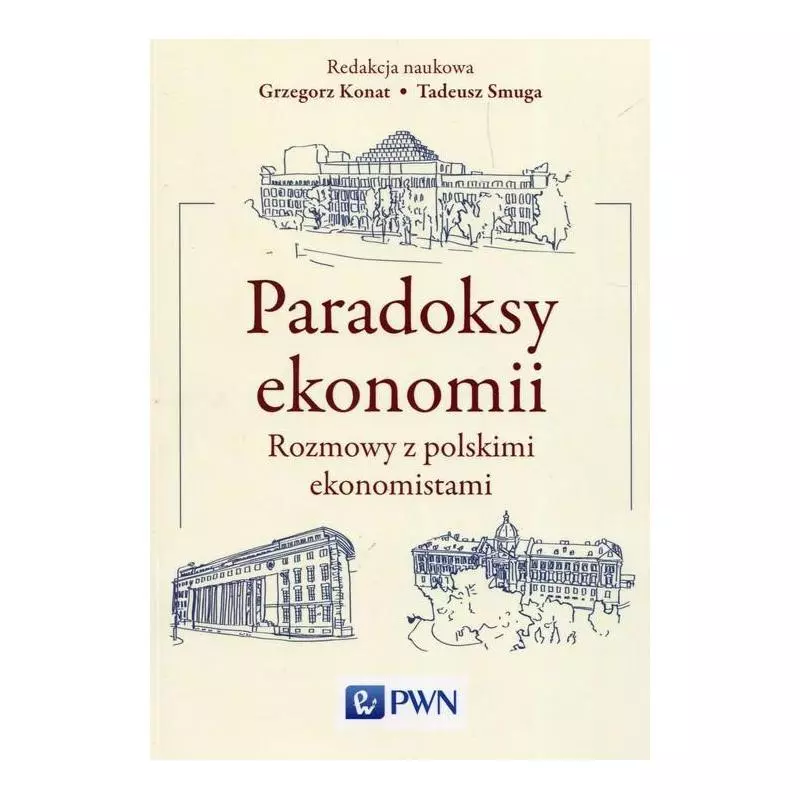 PARADOKSY EKONOMII ROZMOWY Z POLSKIMI EKONOMISTAMI Grzegorz Konat, Tadeusz Smuga - Wydawnictwo Naukowe PWN