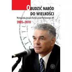 OBUDZIĆ NARÓD DO WIELKOŚCI WYSTĄPIENIA JANUSZA KURTYKI PRZED PARLAMENTEM RP 2005–2010 - IPN