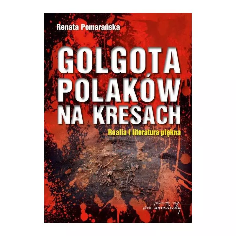 GOLGOTA POLAKÓW NA KRESACH REALIA I LITERATURA PIĘKNA Renata Pomarańska - VON BOROWIECKY