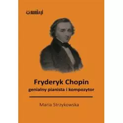 FRYDERYK CHOPIN GENIALNY PIANISTA I KOMPOZYTOR Maria Strzykowska - Mamiko
