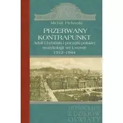 PRZERWANY KONTRAPUNKT ADOLF CHYBIŃSKI I POCZĄTKI POLSKIEJ MUZYKOLOGII WE LWOWIE 1912-1944Michał Piekarski - Aspra