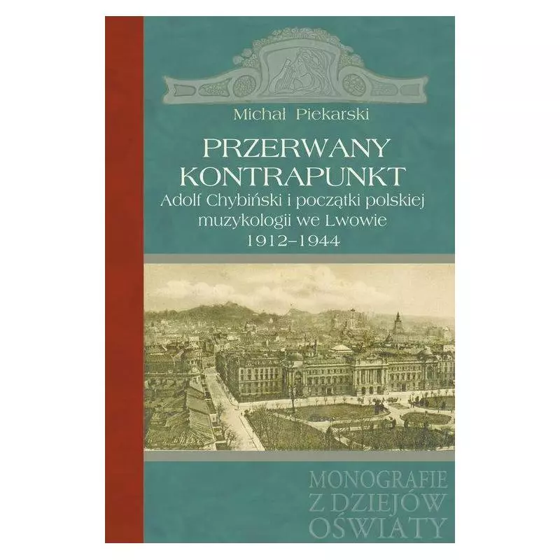 PRZERWANY KONTRAPUNKT ADOLF CHYBIŃSKI I POCZĄTKI POLSKIEJ MUZYKOLOGII WE LWOWIE 1912-1944Michał Piekarski - Aspra