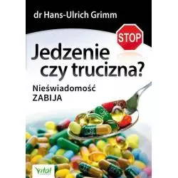 JEDZENIE CZY TRUCIZNA NIEŚWIADOMOŚĆ ZABIJA Hans-Ulrich Grimm - Vital