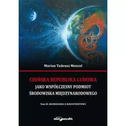 CHIŃSKA REPUBLIKA LUDOWA JAKO WSPÓŁCZESNY PODMIOT ŚRODOWISKA MIĘDZYNARODOWEGO TOM 3 ROZWAŻANIA O RZECZYWISTOŚCI Marian...