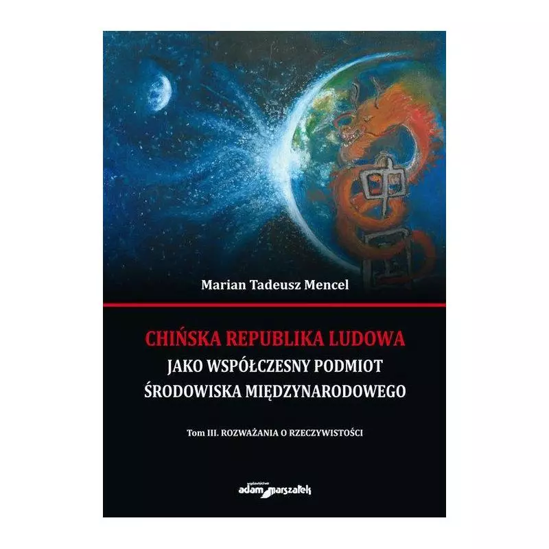 CHIŃSKA REPUBLIKA LUDOWA JAKO WSPÓŁCZESNY PODMIOT ŚRODOWISKA MIĘDZYNARODOWEGO TOM 3 ROZWAŻANIA O RZECZYWISTOŚCI Marian...