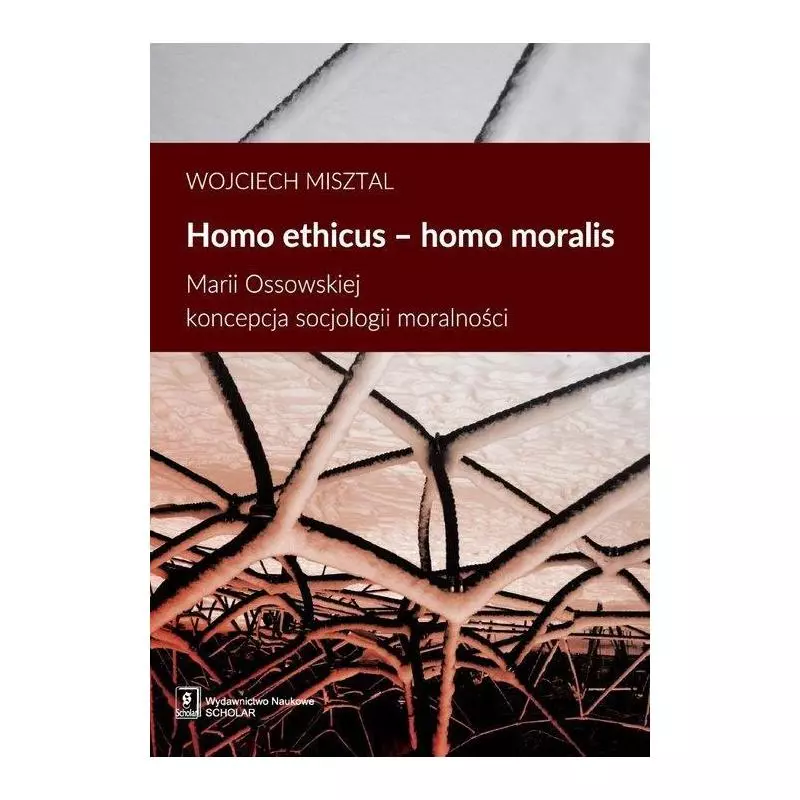 HOMO ETHICUS HOMO MORALIS MARII OSSOWSKIEJ KONCEPCJA SOCJOLOGII MORALNOŚCI Wojciech Misztal - Scholar