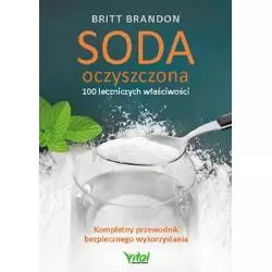 SODA OCZYSZCZONA 100 LECZNICZYCH WŁAŚCIWOŚCI KOMPLETNY PRZEWODNIK BEZPIECZNEGO WYKORZYSTANIA Britt Brandon - Vital