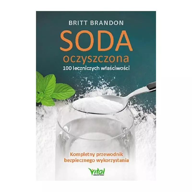 SODA OCZYSZCZONA 100 LECZNICZYCH WŁAŚCIWOŚCI KOMPLETNY PRZEWODNIK BEZPIECZNEGO WYKORZYSTANIA Britt Brandon - Vital