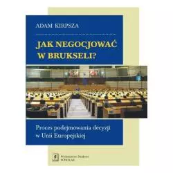 JAK NEGOCJOWAĆ W BRUKSELI? PROCES PODEJMOWANIA DECYZJI W UNII EUROPEJSKIEJ Adam Kirpsza - Scholar