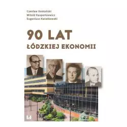 90 LAT ŁÓDZKIEJ EKONOMII Czesław Domański, Eugeniusz Kwiatkowski - Wydawnictwo Uniwersytetu Łódzkiego