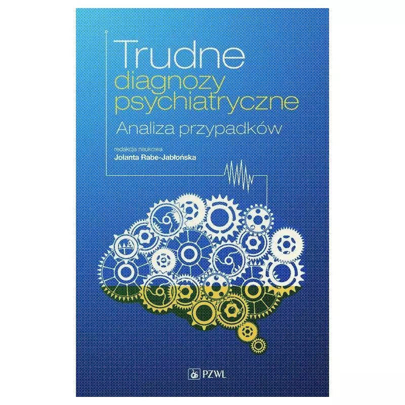 TRUDNE DIAGNOZY PSYCHIATRYCZNE ANALIZA PRZYPADKÓW - Wydawnictwo Lekarskie PZWL