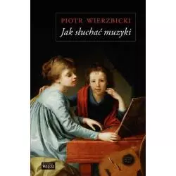 JAK SŁUCHAĆ MUZYKI Piotr Wierzbicki - Biblioteka Więzi