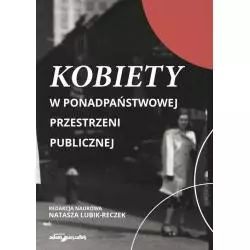 KOBIETY W PONADPAŃSTWOWEJ PRZESTRZENI PUBLICZNEJ Natasza Lubik-Reczek - Adam Marszałek