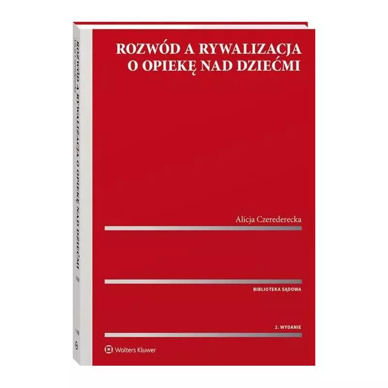 ROZWÓD A RYWALIZACJA O OPIEKĘ NAD DZIEĆMI Alicja Czerederecka - Wolters Kluwer