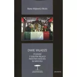 DWIE WŁADZE STUDIUM Z DZIEJÓW RELACJI PAŃSTWO-KOŚCIÓŁ W MEKSYKU Marta Wójtowicz-Wcisło - Universitas