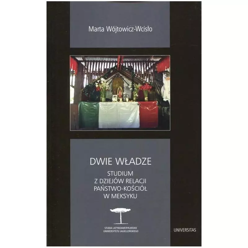 DWIE WŁADZE STUDIUM Z DZIEJÓW RELACJI PAŃSTWO-KOŚCIÓŁ W MEKSYKU Marta Wójtowicz-Wcisło - Universitas