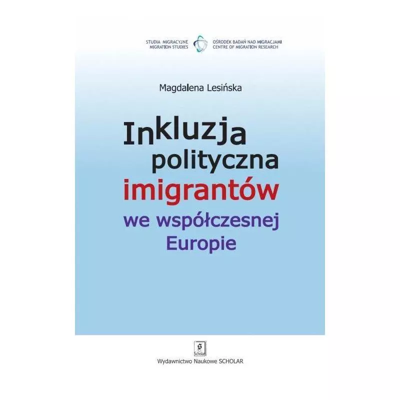 INKLUZJA POLITYCZNA IMIGRANTÓW WE WSPÓŁCZESNEJ EUROPIE Magdalena Lesińska - Scholar