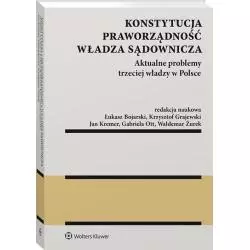 KONSTYTUCJA PRAWORZĄDNOŚĆ WŁADZA SĄDOWNICZA AKTUALNE PROBLEMY TRZECIEJ WŁADZY W POLSCEŁukasz, Bojarski - Wolters Kluwer