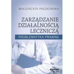 ZARZĄDZANIE DZIAŁALNOŚCIĄ LECZNICZĄ PROBLEMATYKA PRAWNA Małgorzata Paszkowska - Difin