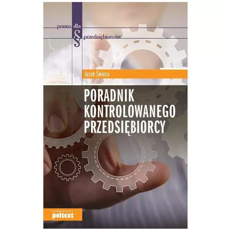 PORADNIK KONTROLOWANEGO PRZEDSIĘBIORCY Jacek Świeca - Poltext