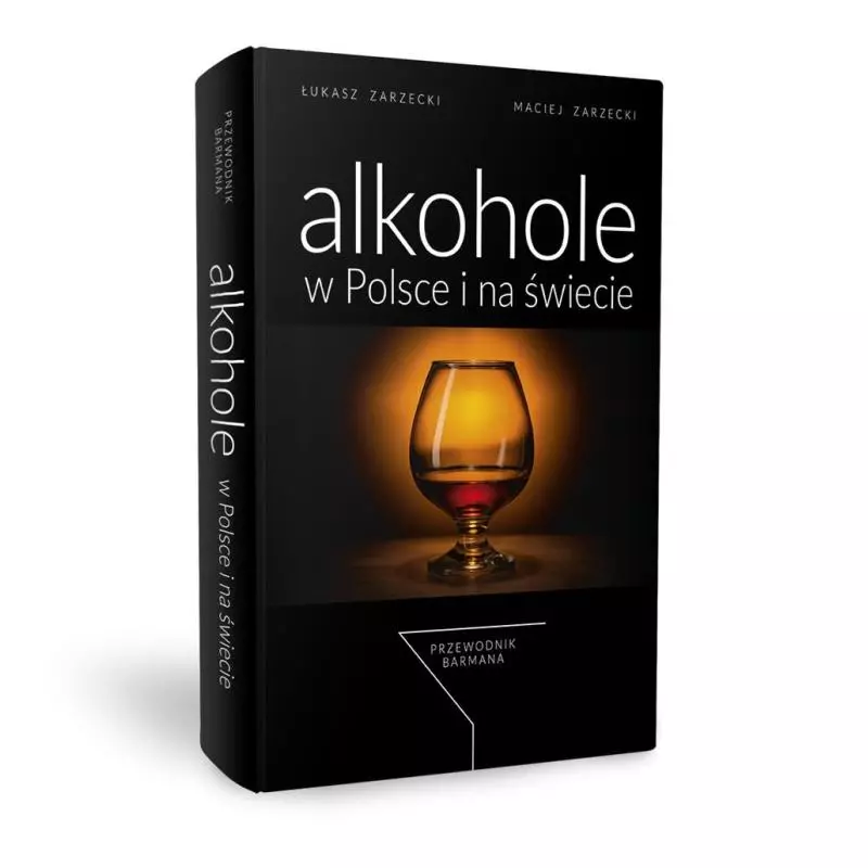 ALKOHOLE W POLSCE I NA ŚWIECIE. PRZEWODNIK BARMANA Łukasz Zarzecki, Maciej Zarzecki - Ogólnopolska Szkoła Barmanów