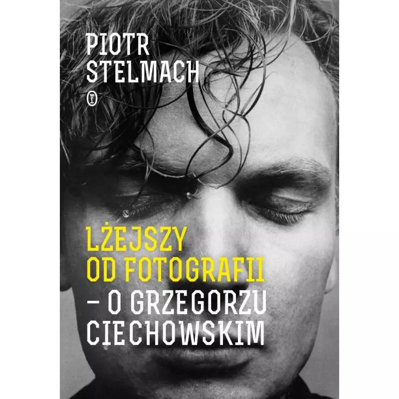 LŻEJSZY OD FOTOGRAFII O GRZEGORZU CIECHOWSKIM Piotr Stelmach - Wydawnictwo Literackie