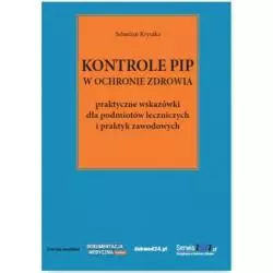 KONTROLE PIP W OCHRONIE ZDROWIA PRAKTYCZNE WSKAZÓWKI DLA PODMIOTÓW LECZNICZYCH I PRAKTYK ZAWODOWYCHSebastian Kryczka - Wied...