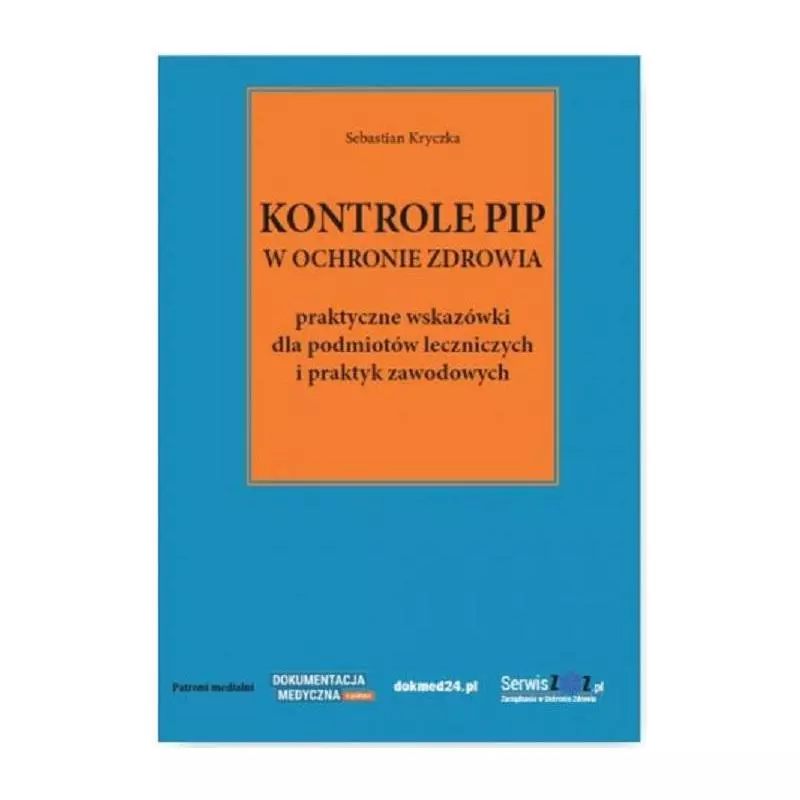 KONTROLE PIP W OCHRONIE ZDROWIA PRAKTYCZNE WSKAZÓWKI DLA PODMIOTÓW LECZNICZYCH I PRAKTYK ZAWODOWYCHSebastian Kryczka - Wied...