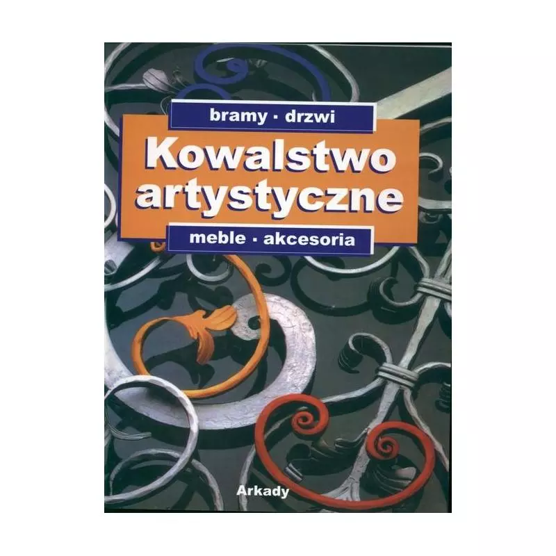 KOWALSTWO ARTYSTYCZNE 2 BRAMY, DRZWI, MEBLE, AKCESORIA Maria Siarkiewicz - Arkady