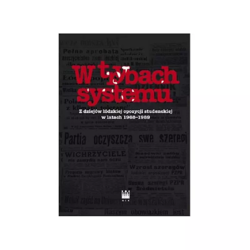 W TRYBACH SYSTEMU Z DZIEJÓW ŁÓDZKIEJ OPOZYCJI STUDENCKIEJ W LATACH 1968-1989 - Narodowe Centrum Kultury