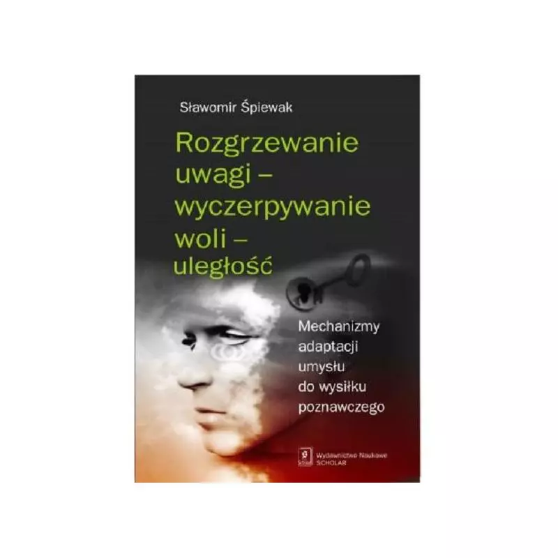 ROZGRZEWANIE UWAGI - WYCZERPYWANIE WOLI - ULEGŁOŚĆ MECHANIZMY ADAPTACJI UMYSŁU DO WYSIŁKU POZNAWCZEGOSławomir Śpiewak ...