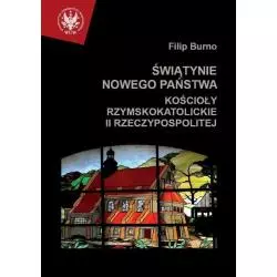 ŚWIĄTYNIE NOWEGO PAŃSTWA KOŚCIOŁY RZYMSKOKATOLICKIE II RZECZYPOSPOLITEJ Filip Burno - Wydawnictwa Uniwersytetu Warszawsk...