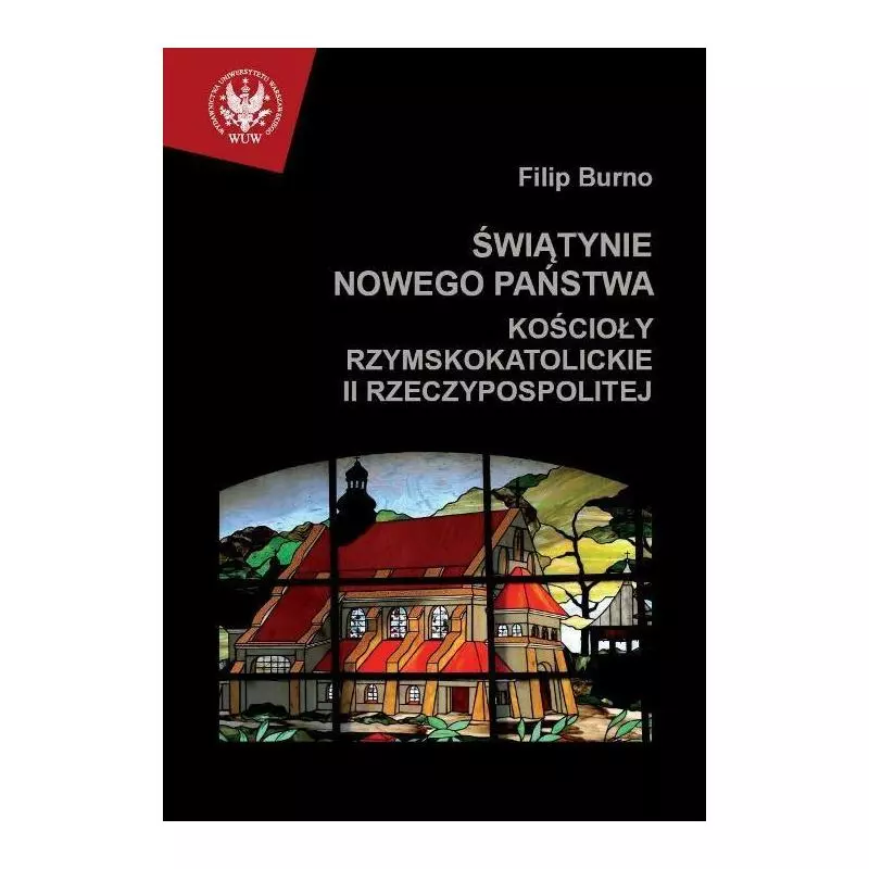 ŚWIĄTYNIE NOWEGO PAŃSTWA KOŚCIOŁY RZYMSKOKATOLICKIE II RZECZYPOSPOLITEJ Filip Burno - Wydawnictwa Uniwersytetu Warszawsk...