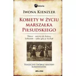 KOBIETY W ŻYCIU MARSZAŁKA PIŁSUDSKIEGO Iwona Kienzler - Bellona