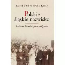 POLSKIE ŚLĄSKIE NAZWISKO RODZINNA HISTORIA ŻYCIEM PODPISANA Lucyna Smykowska-Karaś - Śląsk