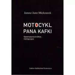 MOTOCYKL PANA KAFKI OPOWIADANIA KRÓTKIE, NIEMĘCZĄCE Janusz Mielczarek - LSW