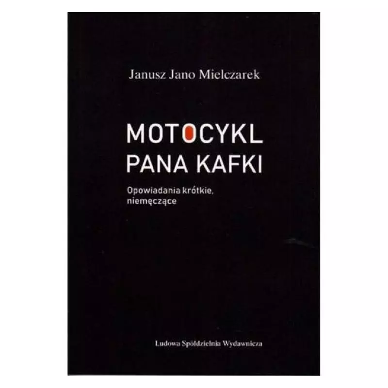 MOTOCYKL PANA KAFKI OPOWIADANIA KRÓTKIE, NIEMĘCZĄCE Janusz Mielczarek - LSW