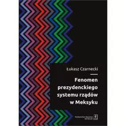 FENOMEN PREZYDENCKIEGO SYSTEMU RZĄDÓW W MEKSYKU Łukasz Czarnecki - Scholar