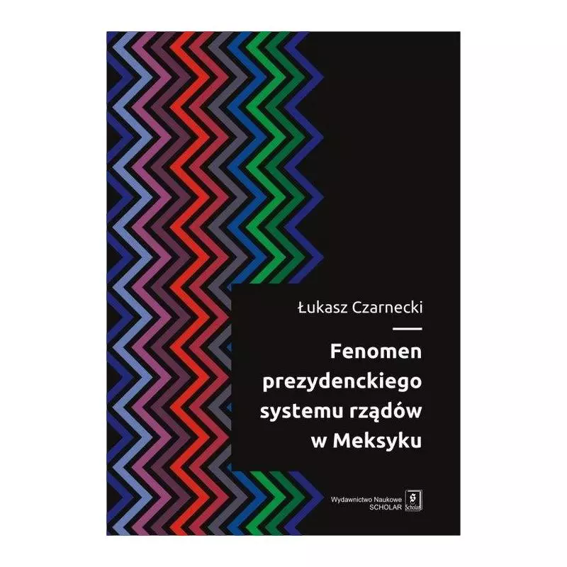 FENOMEN PREZYDENCKIEGO SYSTEMU RZĄDÓW W MEKSYKU Łukasz Czarnecki - Scholar