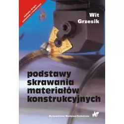 PODSTAWY SKRAWANIA MATERIAŁÓW KONSTRUKCYJNYCH Wit Grzesik - WNT