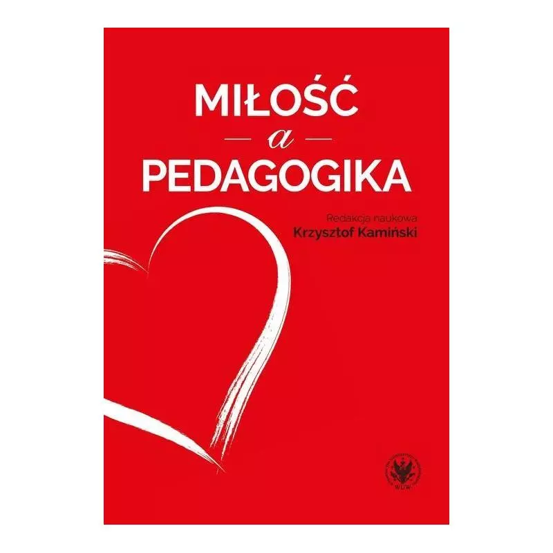 MIŁOŚĆ A PEDAGOGIKA Krzysztof Kamiński - Wydawnictwa Uniwersytetu Warszawskiego