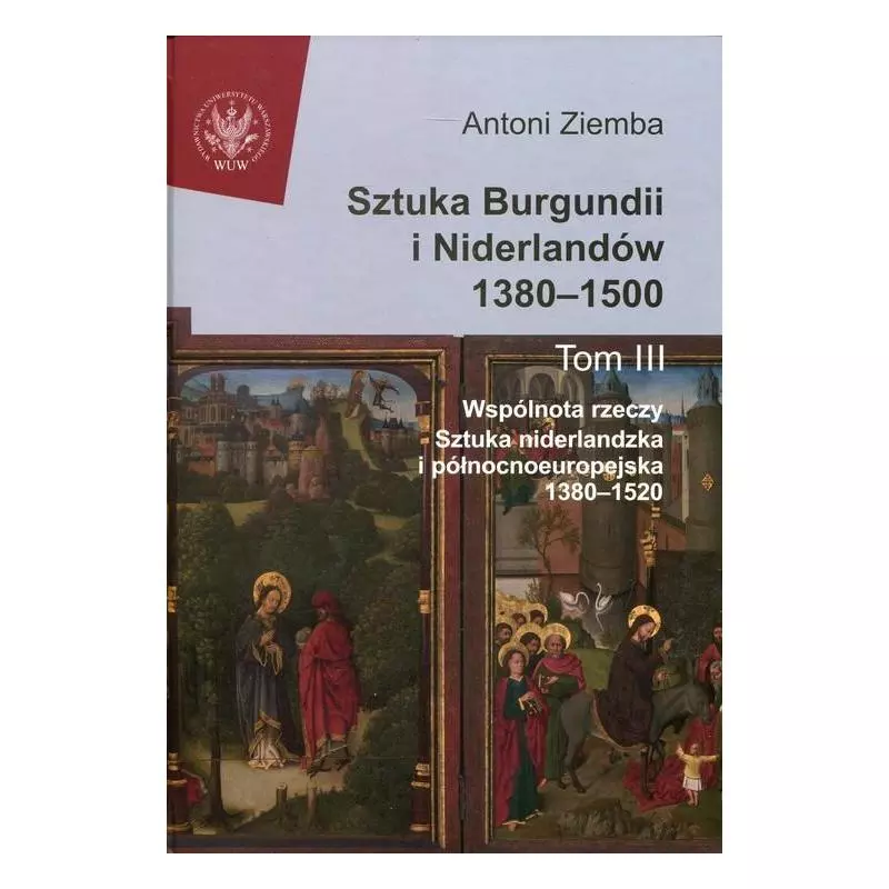 SZTUKA BURGUNDII I NIDERLANDÓW 1380-1500 3 WSPÓLNOTA RZECZY: SZTUKA NIDERLANDZKA I PÓŁNOCNOEUROPEJSKA 1380-1520Antoni Zie...