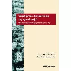 WSPÓŁPRACA, KONKURENCJA CZY RYWALIZACJA? OBLICZA STOSUNKÓW MIĘDZYNARODOWYCH W AZJI Joanna Marszałek-Kawa - Adam Marszałek