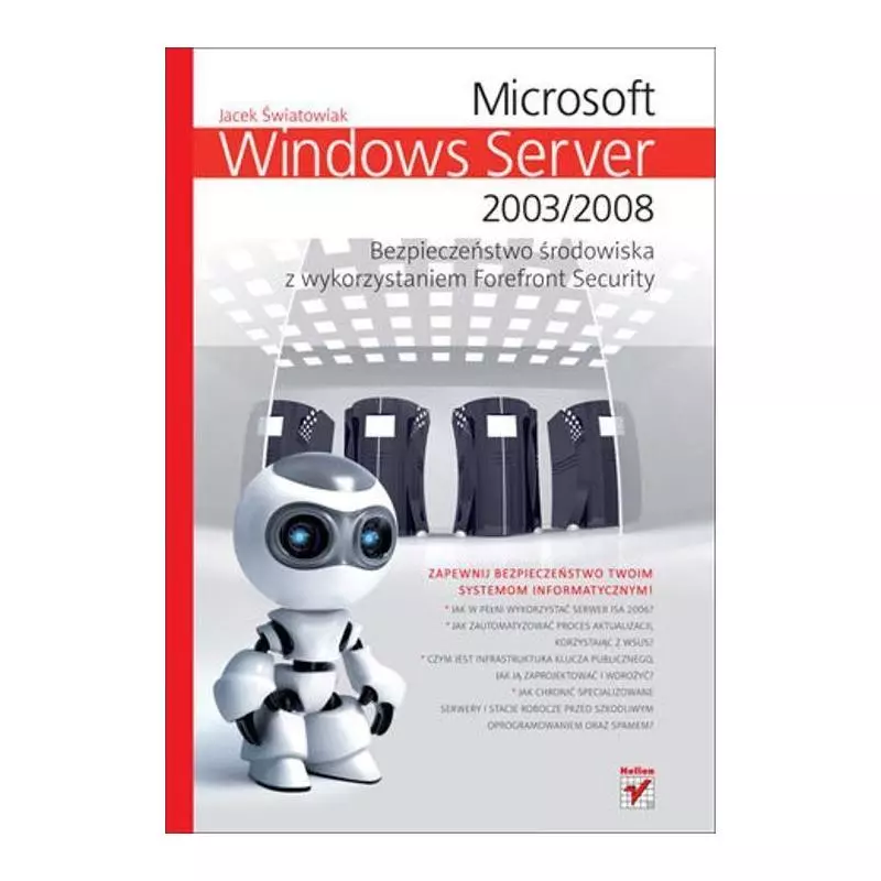 MICROSOFT WINDOWS SERVER 2003/2008 BEZPIECZENSTWO ŚRODOWISKA Z WYKORZYSTANIEM FOREFRONT SECURITYJacek Światowiak - Helion