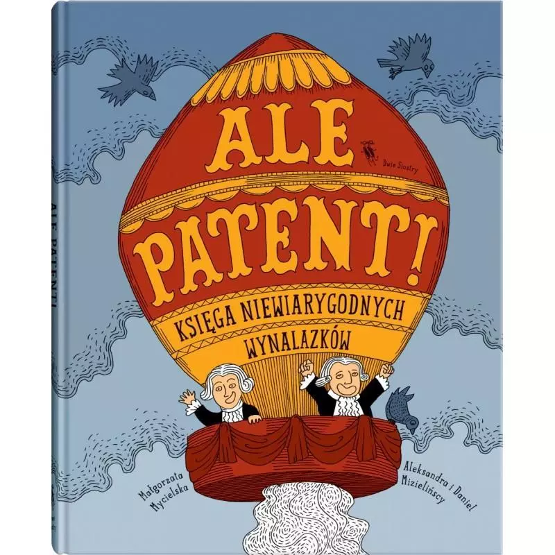 ALE PATENT! KSIĘGA NIEWIARYGODNYCH WYNALAZKÓW 7+ Małgorzata Mycielska - Dwie Siostry